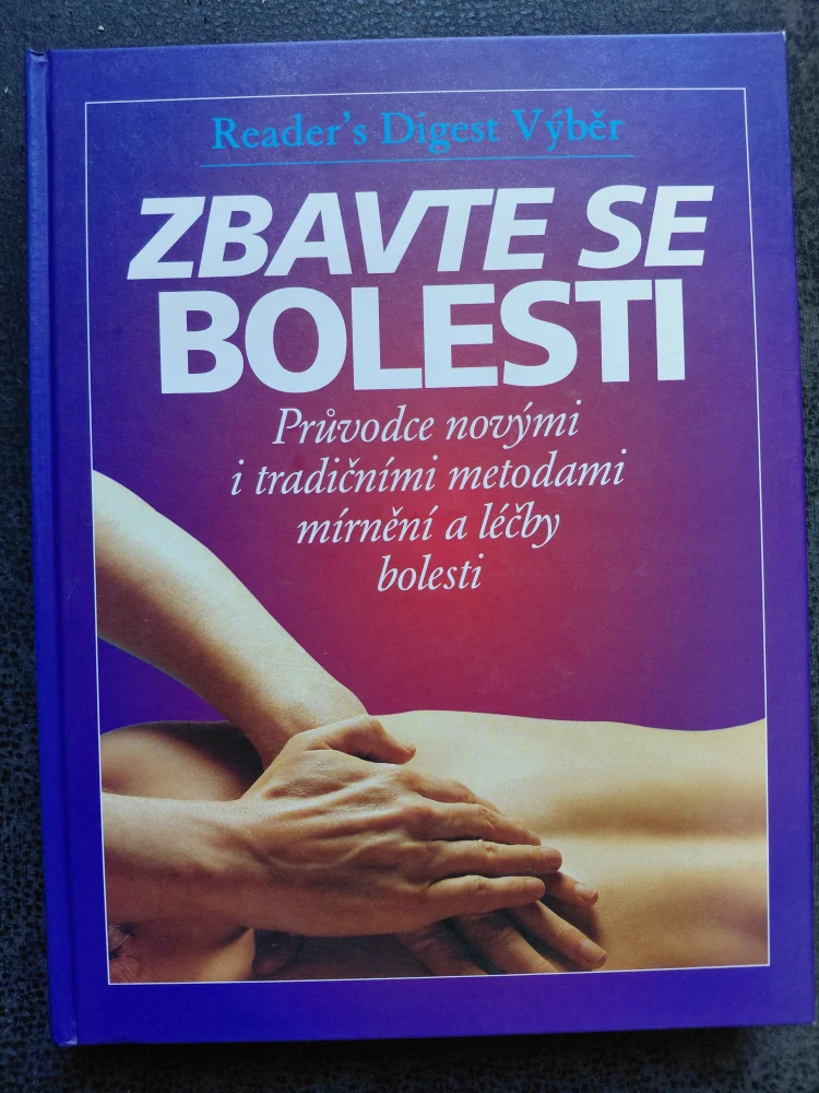 Zbavte se bolesti - průvodce novými a tradičními metodami mírnění a léčby bolesti - kolektiv