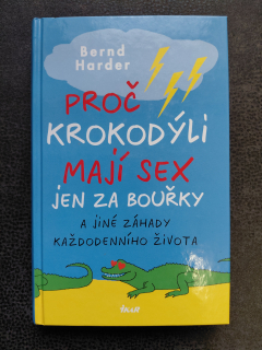 Proč krokodýli mají sex jen za bouřky a jiné záhady každodenního života - Bernd Harder