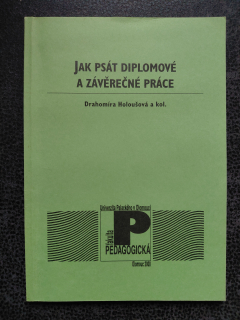 Jak psát diplomové a závěrečné práce - Drahomíra Holoušová a kol.