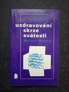 Uzdravování skrze svátosti - Michael Marsch