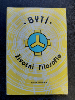 Bytí  Životní filosofie - Josef Zezulka