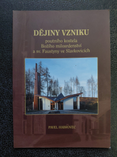 Dějiny vzniku poutního kostela Božího milosrdenství a sv.Faustyny ve Slavkovicích