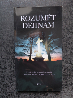 Rozumět dějinám - Vývojčesko-německýchvztahůna našem území v letech 1848-1948