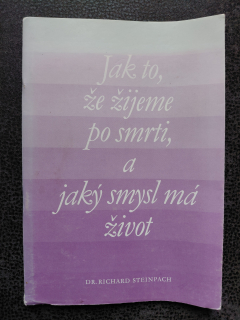 Jak to, že žijeme po smrti, a jaký smysl má život - Richard Steinpach